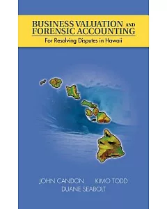 Business Valuation and Forensic Accounting: For Resolving Disputes in Hawaii