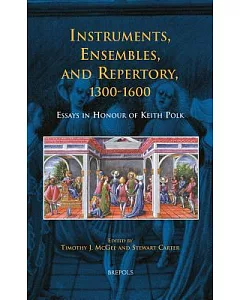 Instruments, Ensembles, and Repertory 1300-1600: Essays in Honour of Keith Polk