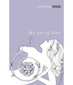 The Art of Love: With The Cures for Love and Treatments for the Feminine Face
