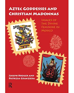 Aztec Goddesses and Christian Madonnas: Images of the Divine Feminine in Mexico