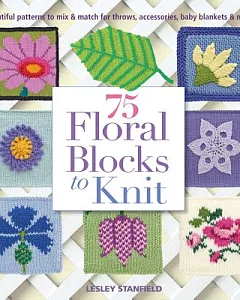 75 Floral Blocks To Knit: Beautiful Patterns to Mix & Match for Afghans, Throws, Baby Blankets, & More