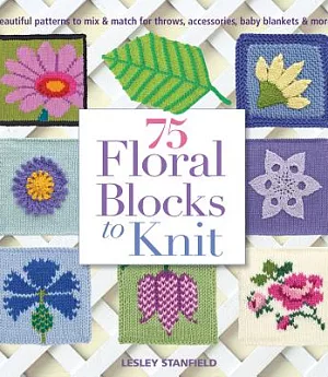 75 Floral Blocks To Knit: Beautiful Patterns to Mix & Match for Afghans, Throws, Baby Blankets, & More
