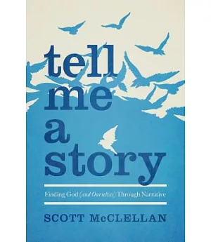 Tell Me a Story: Finding God (and Ourselves) Through Narrative