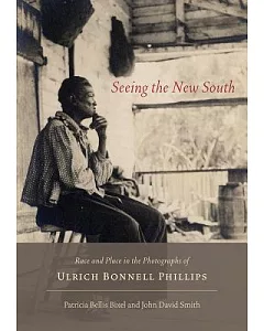 Seeing the New South: Race and Place in the Photographs of Ulrich Bonnell Phillips