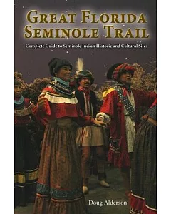 The Great Florida Seminole Trail: Complete Guide to Seminole Indian Historic and Cultural Sites Open to the Public