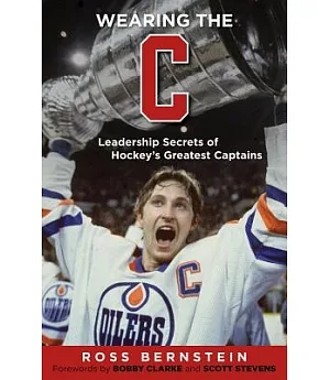 Wearing the C: Leadership Secrets from Hockey’s Greatest Captains