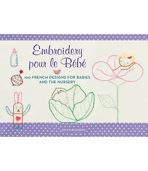 Embroidery Pour Le Bebe: 100 French Designs for Babies and the Nursery