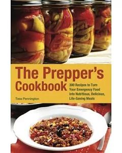 The Prepper’s Cookbook: 300 Recipes to Turn Your Emergency Food into Nutritious, Delicious, Life-saving Meals