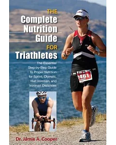 The Complete Nutrition Guide for Triathletes: The Essential Step-by-Step Guide to Proper Nutrition for Sprint, Olympic, Half Iro