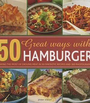 50 Great Ways With Hamburger: Making the Most of Ground Meat in 50 Fantastic Recipes and 300 Photographs