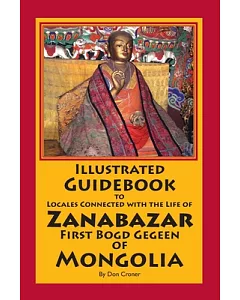 Illustrated Guidebook to Locales Connected With the Life of Zanabazar: First Bogd Gegeen of Mongolia
