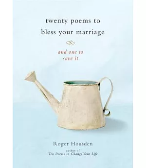 Twenty Poems to Bless Your Marriage: And One to Save It