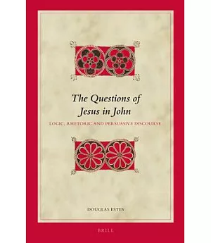 The Questions of Jesus in John: Logic, Rhetoric and Persuasive Discourse