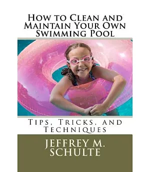 How to Clean and Maintain Your Own Swimming Pool