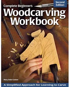Complete Beginner’s Woodcarving Workbook: A Simplified Approach for Learning to Carve