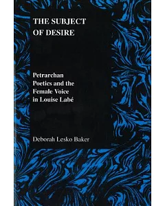 The Subject of Desire: Petrarchan Poetics and the Female Voice in Louise Labe