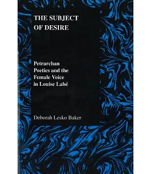 The Subject of Desire: Petrarchan Poetics and the Female Voice in Louise Labe