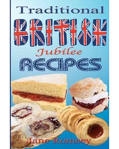 Traditional British Jubilee Recipes: Mouthwatering Recipes for Traditional British Cakes, Puddings, Scones and Biscuits. 78 Reci