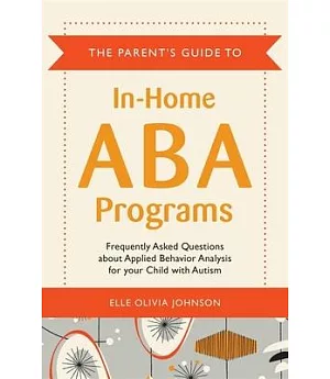 The Parent’s Guide to In-Home ABA Programs: Frequently Asked Questions About Applied Behavoir Analysis for Your Child With Autis