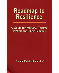 Roadmap to Reslience: A Guide for Military, Trauma Victims and Their Families