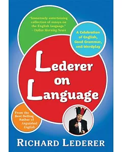 lederer on Language: A Celebration of English, Good Grammar, and Wordplay