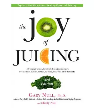 The Joy of Juicing: 150 Imaginative, Healthful Juicing Recipes for Drinks, Soups, Salasds, Sauces, Entrees, and Desserts
