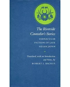 The Riverside Counselor’s Stories: Vernacular Fiction of Late Heian Japan