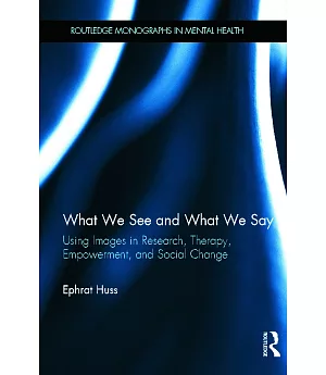 What We See and What We Say: Using Images in Research, Therapy, Empowerment, and Social Change