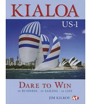 Kialoa US-1 Dare to Win: In Business in Sailing in Life
