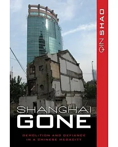 Shanghai Gone: Domicide and Defiance in a Chinese Megacity
