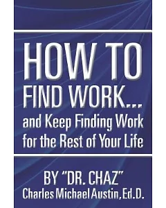 How to Find Work . . . and Keep Finding Work for the Rest of Your Life