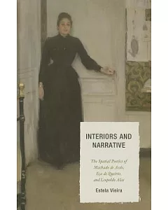 Interiors and Narrative: The Spatial Poetics of Machado de Assis, Eca de Queiros, and Leopoldo Alas