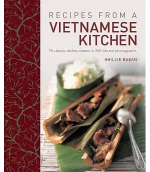 Recipes from a Vietnamese Kitchen: 75 Classic Dishes Shown in 260 Vibrant Photographs