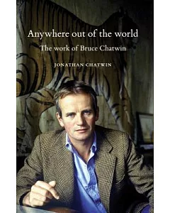 Anywhere Out of the World: The Work of Bruce chatwin