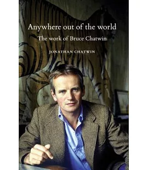 Anywhere Out of the World: The Work of Bruce Chatwin