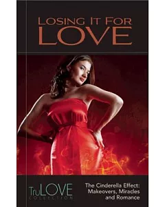 Losing It for Love: The Cinderella Effect: Makeovers, Miracles and Romance
