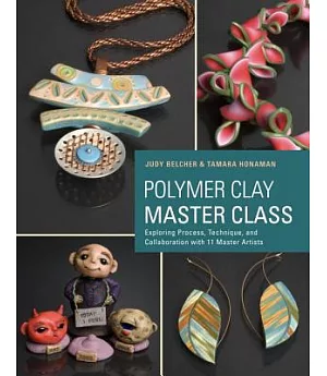 Polymer Clay Master Class: Exploring Process, Technique, and Collaboration With 11 Master Artists