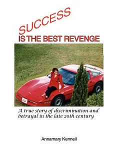 Success Is the Best Revenge: A True Story of Discrimination and Betrayal in the Late 20th Century