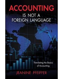 Accounting Is Not A Foreign Language: Translating the Basics of Accounting