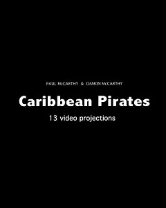 Paul McCarthy & Damon McCarthy: Caribbean Pirates: 13 Video Projections
