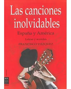 Las Canciones Inolvidables / The Unforgettable Songs: Espana Y America / Spain and America, Letras y acordes/ Lyrics and Chords