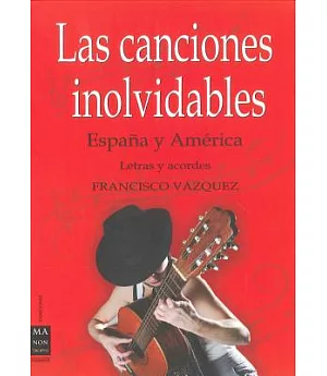 Las Canciones Inolvidables / The Unforgettable Songs: Espana Y America / Spain and America, Letras y acordes/ Lyrics and Chords