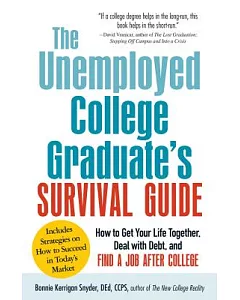 The Unemployed College Graduate’s Survival Guide: How to Get Your Life Together, Deal With Debt, and Find a Job After College