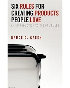 Six Rules for Creating Products People Love: An Introduction to the PPL Rules
