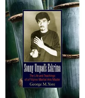 Sonny Umpad’s Eskrima: The Life and Teachings of a Filipino Martial Arts Master