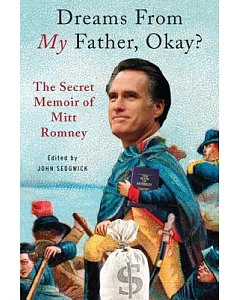 Dreams From My Father, Okay?: The Secret Memoir of Mitt Romney