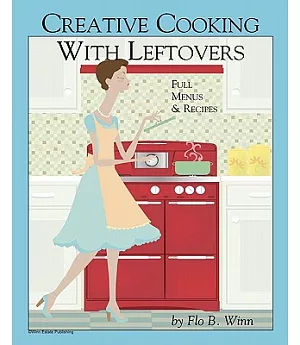 Creative Cooking With Leftovers: Full Menus & Recipes