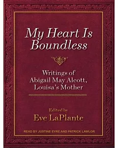 My Heart Is Boundless: Writings of Abigail May Alcott, Louisa’s Mother: Library Edition