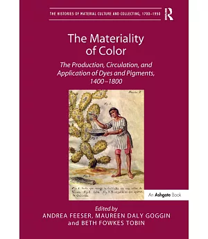 The Materiality of Color: The Production, Circulation, and Application of Dyes and Pigments, 1400-1800