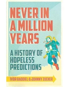 Never in a Million Years: A History of Hopeless Predictions From the Beginning to the End of the World